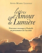 Lettres D'Amour Et De Lumière ; Nouveaux Messages D'Isabelle En Provenance De L'Au-Delà