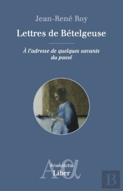 Lettres De Bételgeuse : A L'Adresse De Quelques Savants Du Passé