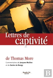 Lettres De Captivité De Thomas More ; Commentaires De Jacques Mulliez Et Xavier De Bengy