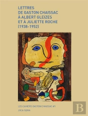Lettres De Gaston Chaissac A Albert Gleizes Et A Juliette Roche (1938-1952)