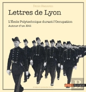 Lettres De Lyon : L'École Polytechnique Durant L'Occupation ; Autour D'Un X41