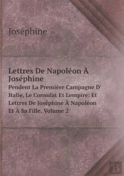Bertrand.pt - Lettres De Napol On   Jos Phine Pendent La Premi Re Campagne D' Italie, Le Consulat Et Lempire