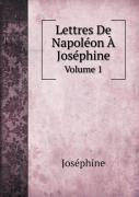 Lettres De Napoleon A Josephine Volume 1