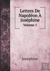 Lettres De Napoleon A Josephine Volume 1