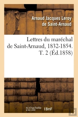 Bertrand.pt - Lettres Du Maréchal De Saint-Arnaud, 1832-1854. T. 2 (Éd.1858)