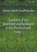 Lettres D'Un Docteur Catholique A Un Protestant Tome 1
