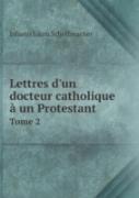 Lettres D'Un Docteur Catholique A Un Protestant Tome 2