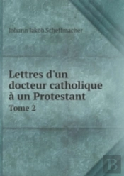 Lettres D'Un Docteur Catholique A Un Protestant Tome 2