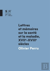 Lettres Et Mémoires Sur La Santé Et La Maladie : Xviie -Xviiie Siècles