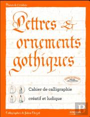 Lettres Et Ornements Gothiques ; Cahier De Calligraphie Créatif Et Ludique