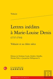 Lettres Inédites À Marie-Louise Denis (1737-1744) : Voltaire Et Sa Chère Nièce