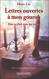 Lettres Ouvertes A Mon Gourou ; Pour En Finir Avec Ma Secte