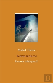Lettres Sur La Vie ; Fictions Bibliques Ii