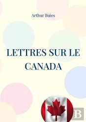 Lettres Sur Le Canada : Étude Sociale Et Pamphlet Contre L'Ignorance Du Peuple Et La Domination Cléricale Dans Le Canada Du 19ème Siècle