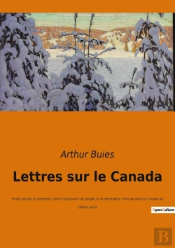 Bertrand.pt - Lettres Sur Le Canada : Exploration Sociale Et Culturelle Du Canada Au Xixe Siècle