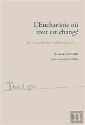 L'Eucharistie Où Tout Est Changé ; Dire La Présence Réelle Aujourd'Hui