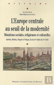 L'Europe Centrale Au Seuil De La Modernité ; Mutations Sociales, Religieuses Et Culturelles ; Autriche, Bohême, Hongrie Et Pologne, Fin Du Xive - Milieu Du Xvie Siècle