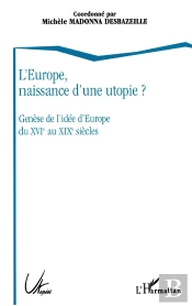L'Europe, Naissance D'Une Utopie ? : Genèse De L'Idée D'Europe Du Xviè Au Xixè Siècles