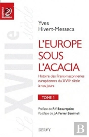 L'Europe Sous L'Acacia ; Histoire Des Franc-Maçonneries Européennes Du Xviii Siècle À Nos Jours Tome 1 ; Le Xviii Siècle