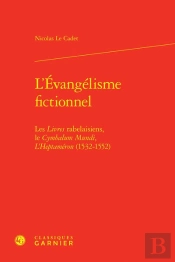 L'Évangélisme Fictionnel : Les Livres Rabelaisiens, Le Cymbalum Mundi, L'Heptaméron (1532-1552)