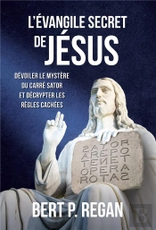 L'Évangile Secret De Jésus : Dévoiler Le Mystère Du Carré Sator Et Décrypter Les Règles Cachées