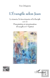 L'Évangile Selon Jean : Le Témoin, Le Tiers-Témoin Et Le Disciple Suivi De Présentation Et Structuration (Évangile Et 1e Épître)