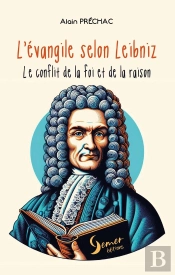 L'Evangile Selon Leibniz : Le Conflit De La Foi Et De La Raison