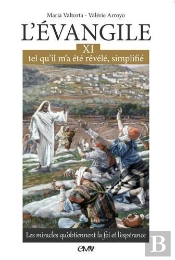 L'Evangile Tel Qu'Il M'A Été Révélé, Simplifié Tome 11 ; Les Miracles Qu'Obtiennent La Foi Et L'Espérance