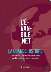 L'Évangile.Net, La Grande Histoire ; Découvrir L'Essentiel De La Bible En 12 Sessions Avec Vos Amis