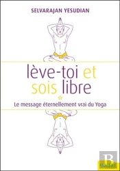 Lève-Toi Et Sois Libre ; Le Massage Éternellement Vrai Du Yoga