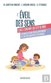L'Éveil Des Sens Chez L'Enfant De 0 À 10 Ans : Stimuler Son Développement Et Sa Découverte Du Monde