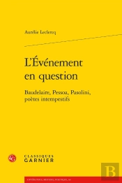 L'Événement En Question : Baudelaire, Pessoa, Pasolini, Poètes Intempestifs