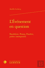 L'Événement En Question : Baudelaire, Pessoa, Pasolini, Poètes Intempestifs