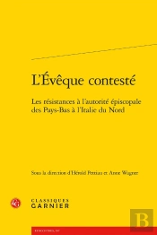 L'Évêque Contesté : Les Résistances À L'Autorité Épiscopale Des Pays-Bas À L'Italie Du Nord