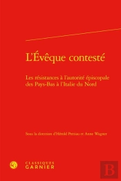 L'Évêque Contesté : Les Résistances À L'Autorité Épiscopale Des Pays-Bas À L'Italie Du Nord