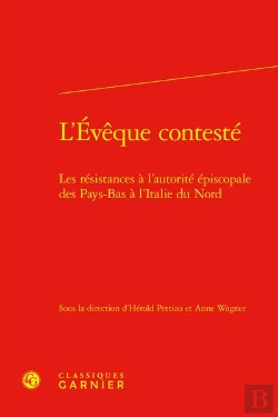 Bertrand.pt - L'Évêque Contesté : Les Résistances À L'Autorité Épiscopale Des Pays-Bas À L'Italie Du Nord