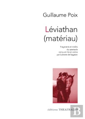 Léviathan (Matériau) : Fragments Et Inédits Du Spectacle Conçu Et Mis En Scène Par Lorraine De Sagazan