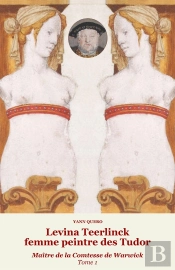 Levina Teerlinck, Femme Peintre Des Tudor, Maître De La Comtesse De Warwick Tome 1