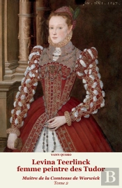 Levina Teerlinck, Femme Peintre Des Tudor, Maître De La Comtesse De Warwick Tome 2