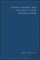 Levinas, Adorno, And The Ethics Of The Material Other