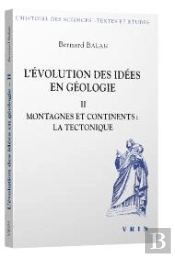 L'Évolution Des Idées En Géologie Tome 2 ; Montagnes Et Continents : La Tectonique