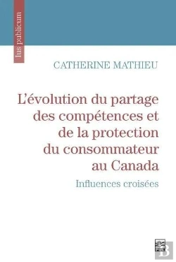 Bertrand.pt - L'Évolution Du Partage Des Compétences Et De La Protection Du Consommateur Au Canada : Influences Croisées