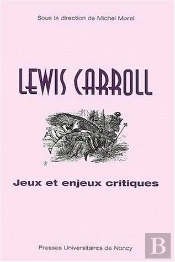 Lewis Carroll : Jeux Et Enjeux Critiques : [Actes Du Colloque De Nancy, Novembre 1999]