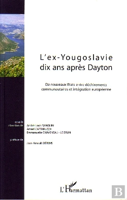 Bertrand.pt - L'Ex-Yougoslavie Dix Ans Après Dayton : De Nouveaux Etats Entre Déchirements Communautaires Et Intégration Européenne