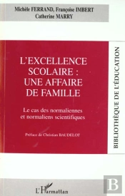 L'Excellence Scolaire : Une Affaire De Famille ; Le Cas Des Normaliennes Et Normaliens Scienfitiques