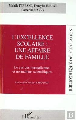 Bertrand.pt - L'Excellence Scolaire : Une Affaire De Famille ; Le Cas Des Normaliennes Et Normaliens Scienfitiques