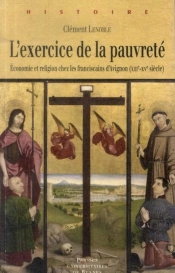 L'Exercice De La Pauvreté ; Économie Et Religion Chez Les Franciscains D'Avigon (Xiiie-Xve Siècle)