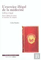 L'Exercice Illegal De La Medecine ; 1673-1793 ; Entre Defaut De Droit Et Maniere D'Exercer
