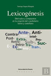 Lexicogénesis. Derivados Y Compuestos En La Creación Del Vocabulario Latino Y Castellano