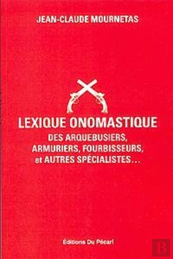 Bertrand.pt - Lexique Onomastique Des Arquebusiers, Armuriers, Fourbisseurs, Et Autres Spécialités